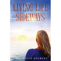 Living Life Sideways: True Story of Heart-Pounding Adventure & Heart-Wrenching Survival
