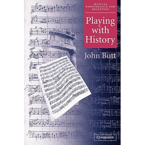 Playing with History: The Historical Approach to Musical Performance