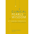 Clinical Pearls of Wisdom: 21 Leading Therapists Offer Their Key Insights