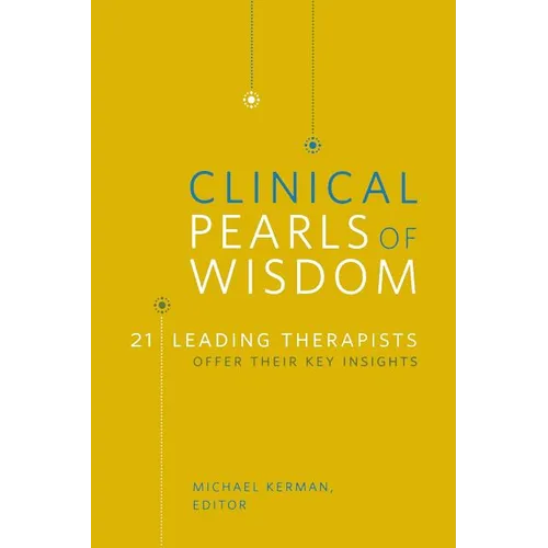 Clinical Pearls of Wisdom: 21 Leading Therapists Offer Their Key Insights