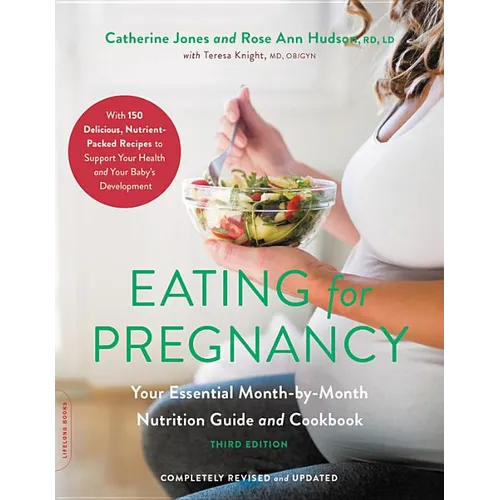 Eating for Pregnancy: Your Essential Month-By-Month Nutrition Guide and Cookbook