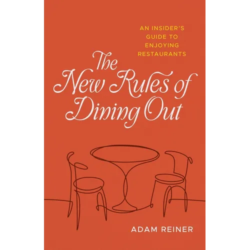 The New Rules of Dining Out: An Insider's Guide to Enjoying Restaurants
