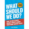 What Should We Do?: How to Win Clients, Double Profit & Grow Your Home Service Sales