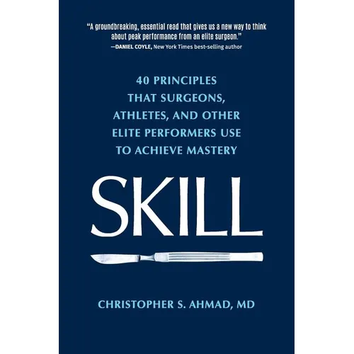 Skill: 40 principles that surgeons, athletes, and other elite performers use to achieve mastery