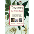 Ginseng, the Divine Root: The Curious History of the Plant That Captivated the World