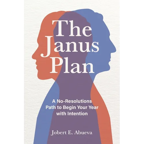 The Janus Plan: A No-Resolutions Path to Begin Your Year with Intention