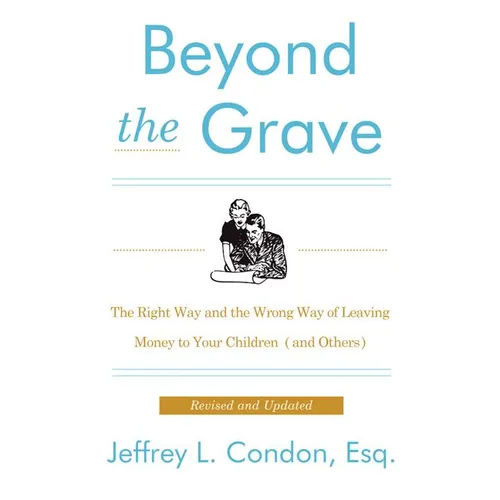 Beyond the Grave, Revised and Updated Edition: The Right Way and the Wrong Way of Leaving Money to Your Children (and Others)