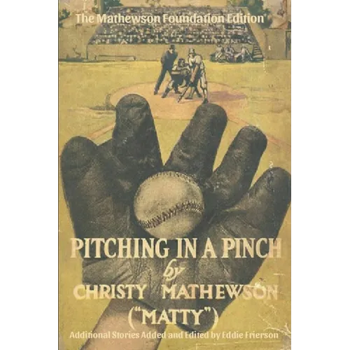 Pitching in a Pinch: Or Baseball From The Inside - With New Stories Never Before Published in Book Form
