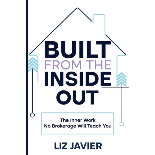 Built From The Inside Out: The Inner Work No Brokerage Will Teach You