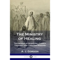 The Ministry of Healing: Testimonies of Scripture, Church Theology and Christian Missions