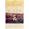 Sugar in the Blood: A Family's Story of Slavery and Empire