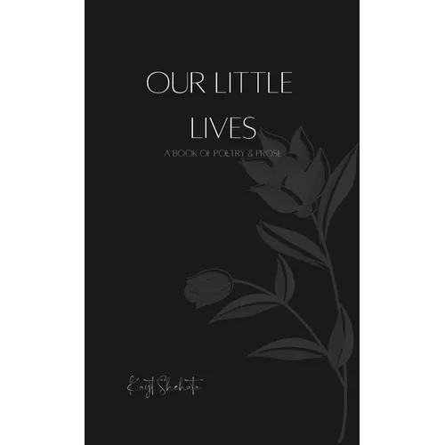 Our Little Lives: A Book Of Poetry & Prose