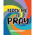 Teach Me To Pray: A Beginner's Guide to Self Prayer