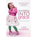 The Stumbling Into Grace: Confessions of a Sometimes Spiritually Clumsy Woman