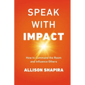 Speak with Impact: How to Command the Room and Influence Others