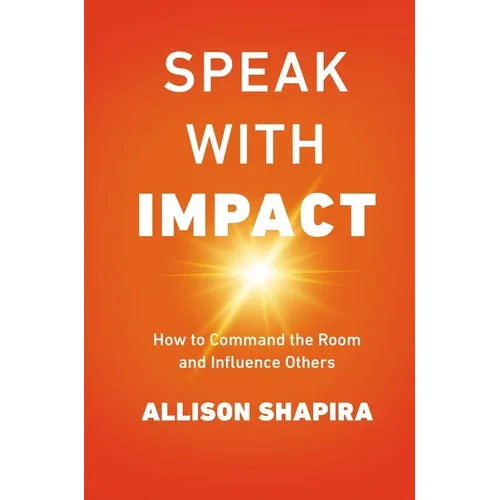 Speak with Impact: How to Command the Room and Influence Others