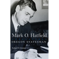 Mark O. Hatfield: Oregon Statesman Volume 33