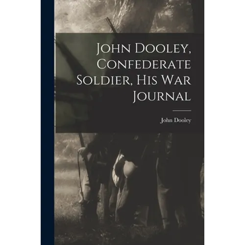 John Dooley, Confederate Soldier, His War Journal