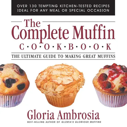 The Complete Muffin Cookbook: The Ultimate Guide to Making Great Muffins
