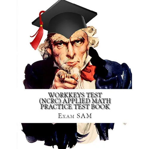 Workkeys Test (NCRC) Applied Math Practice Test Book: Study Guide for Preparation for the Workkeys Exam