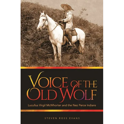 Voice of the Old Wolf: Lucullus Virgil McWhorter and the Nez Perce Indians