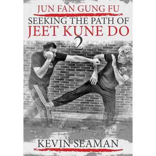 Jun Fan Gung Fu-Seeking The Path Of Jeet Kune Do 2: Volume 2