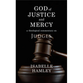 God of Justice and Mercy: A Theological Commentary on Judges
