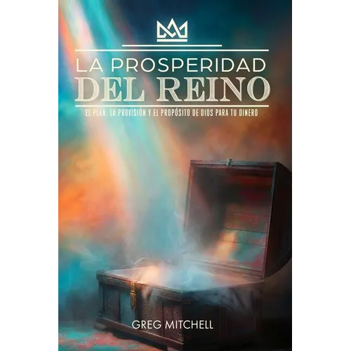 La Prosperidad del Reino: El Plan, La Provisión y El Propósito de Dios para tu Dinero