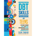 The DBT Skills Workbook for Teens: A Fun Guide to Manage Anxiety and Stress, Understand Your Emotions and Learn Effective Communication Skills