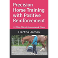 Precision Horse Training with Positive Reinforcement: 12 Thin-Sliced Groundwork Plans