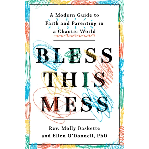 Bless This Mess: A Modern Guide to Faith and Parenting in a Chaotic World