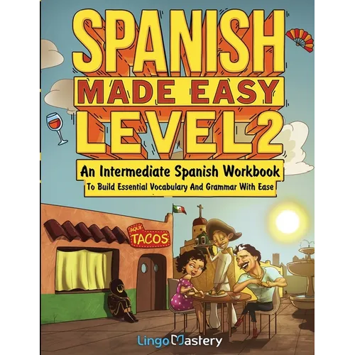 Spanish Made Easy Level 2: An Intermediate Spanish Workbook To Build Essential Vocabulary And Grammar With Ease (Spanish Audio Lessons Included)