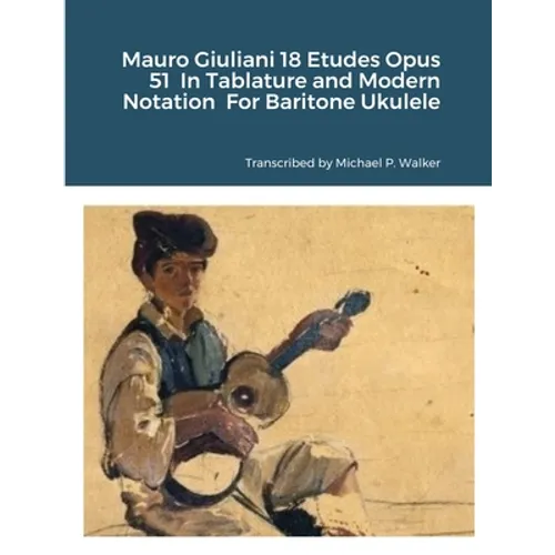 Mauro Giuliani 18 Etudes Opus 51 In Tablature and Modern Notation For Baritone Ukulele