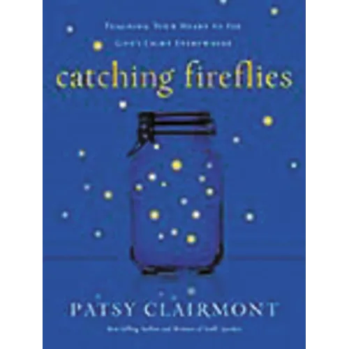 The Catching Fireflies: Teaching Your Heart to See God's Light Everywhere