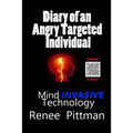 Diary of an Angry Targeted Individual: Mind Invasive Technology