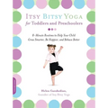 Itsy Bitsy Yoga for Toddlers and Preschoolers: 8-Minute Routines to Help Your Child Grow Smarter, Be Happier, and Behave Better