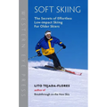 Soft Skiing: The Secrets of Effortless, Low-Impact Skiing for Older Skiers