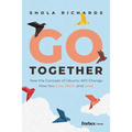 Go Together: How the Concept of Ubuntu Will Change How We Work, Live and Lead