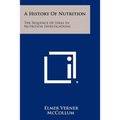 A History Of Nutrition: The Sequence Of Ideas In Nutrition Investigations