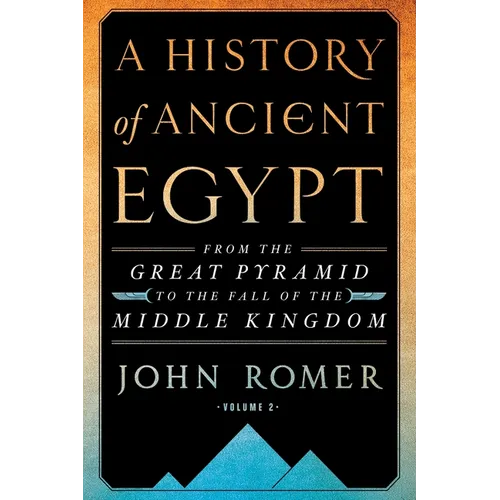 A History of Ancient Egypt Volume 2: From the Great Pyramid to the Fall of the Middle Kingdom