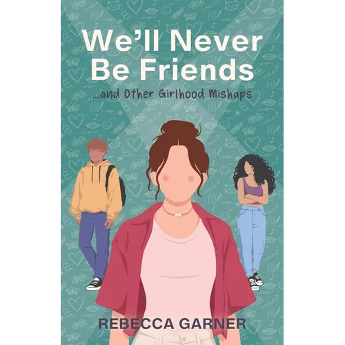 We'll Never Be Friends... and Other Girlhood Mishaps