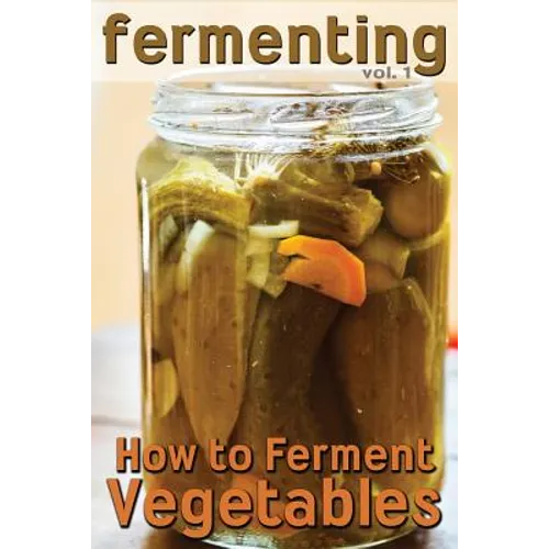 Fermenting: How to Ferment Vegetables