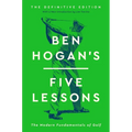 Ben Hogan's Five Lessons: The Modern Fundamentals of Golf (Definitive Edition)