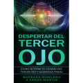 Despertar del Tercer Ojo: Como activar tu chakra del tercer ojo y glándula pineal: Third Eye Awakening: How To Activate Your Third Eye Chakra and Pine