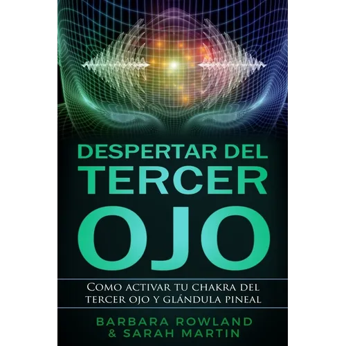 Despertar del Tercer Ojo: Como activar tu chakra del tercer ojo y glándula pineal: Third Eye Awakening: How To Activate Your Third Eye Chakra and Pine