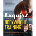 The Esquire Guide to Bodyweight Training: Calisthenics to Look and Feel Your Best from the Boardroom to the Bedroom