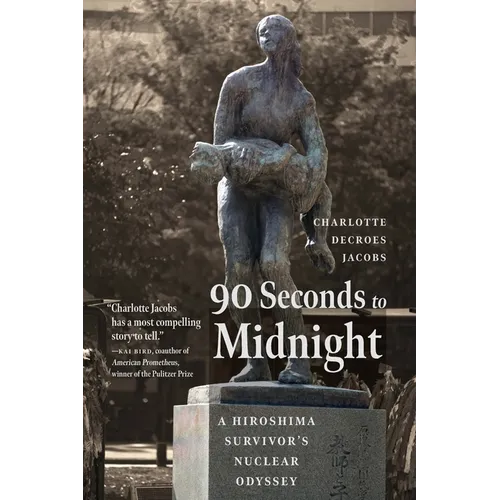 90 Seconds to Midnight: A Hiroshima Survivor's Nuclear Odyssey