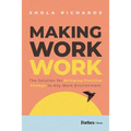 Making Work Work: The Solution for Bringing Positive Change to Any Work Environment