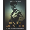 Benito Mussolini: The Life and Legacy of Italy's Fascist Prime Minister