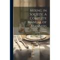 Mixing in Society. A Complete Manual of Manners